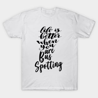 Life Is Better When You Are Bus Spotting T-Shirt